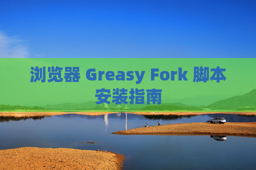 浏览器 Greasy Fork 脚本安装指南